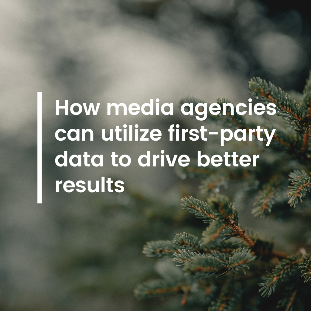 How media agencies can utilize first-party data to drive better results